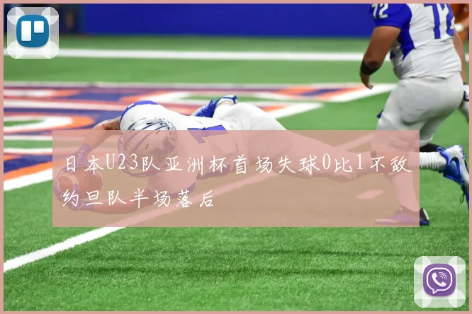 日本U23队亚洲杯首场失球0比1不敌约旦队半场落后