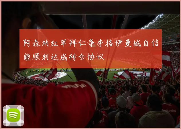 阿森纳红军拜仁争夺格伊曼城自信能顺利达成转会协议